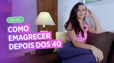 Como Emagrecer Depois dos 40? Tenha o melhor corpo da sua vida