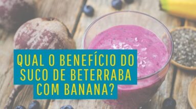 O QUE ACONTECE SE VOCÊ TOMAR SUCO DE BETERRABA E BANANA TODOS OS DIAS?