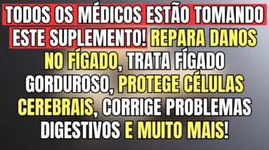 O SUPLEMENTO ÚNICO QUE OS MÉDICOS ESTÃO TOMANDO PARA A SAÚDE DO FÍGADO, CÉREBRO E CORAÇÃO