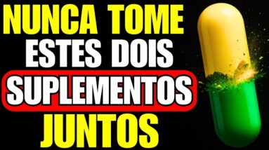 NUNCA Tome Estes SUPLEMENTOS Juntos – Mistura PERIGOSA!