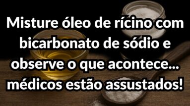 Misture Óleo de Rícino com Bicarbonato de Sódio e Veja o Que Acontece