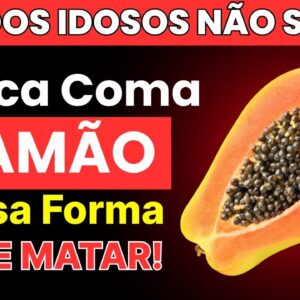 Idosos: Coma Mamão Mas Nunca Cometa Esses 7 Erros Fatais